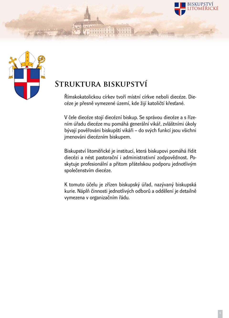 Biskupství litoměřické je institucí, která biskupovi pomáhá řídit diecézi a nést pastorační i administrativní zodpovědnost.
