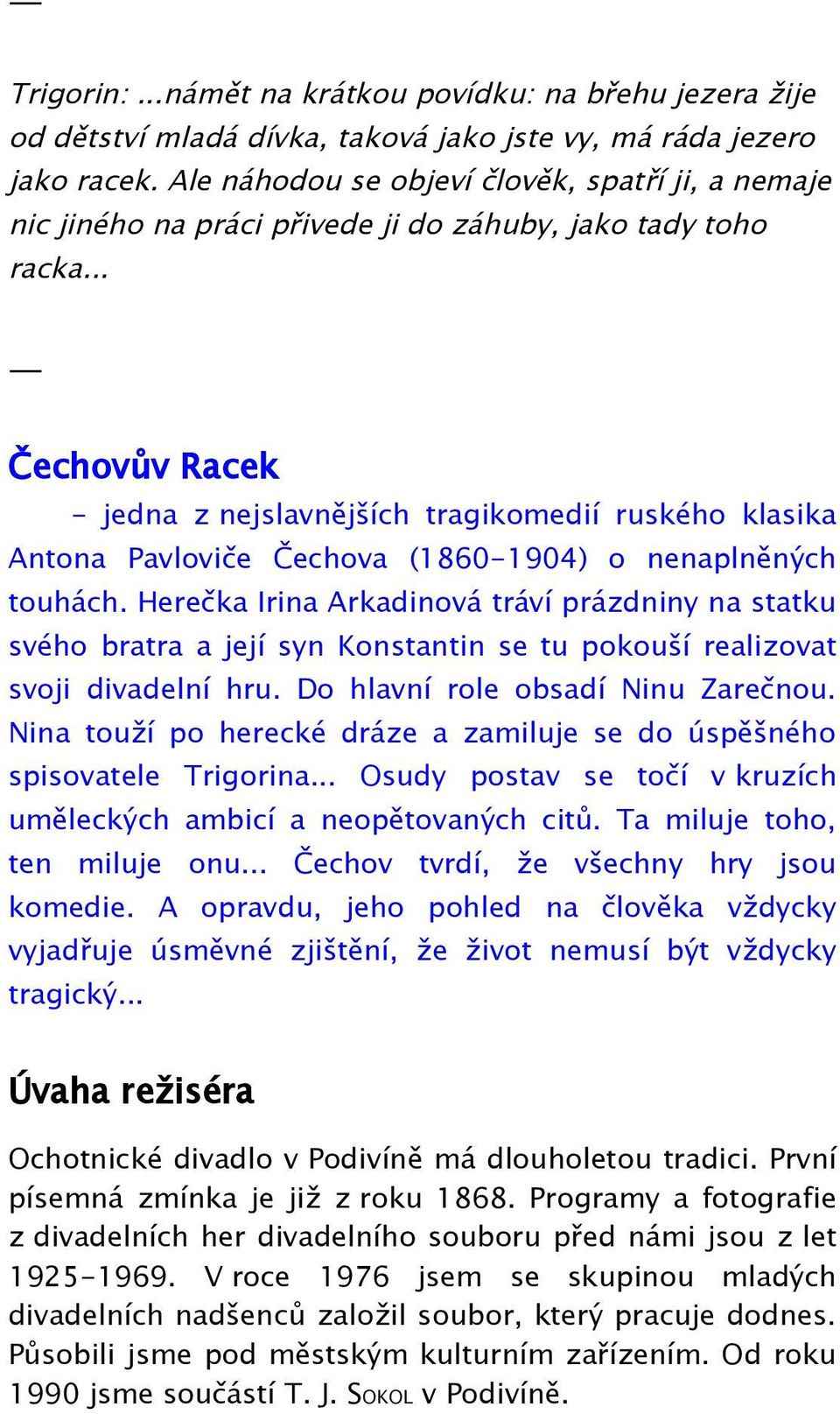 .. Čechovův Racek - jedna z nejslavnějších tragikomedií ruského klasika Antona Pavloviče Čechova (1860-1904) o nenaplněných touhách.