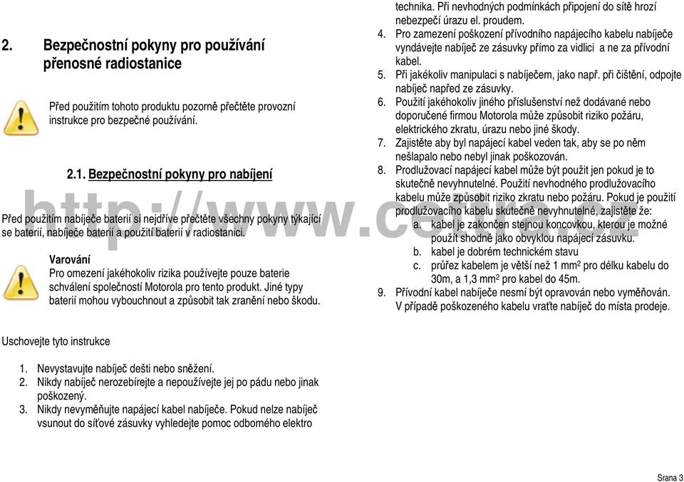 Varování Pro omezení jakéhokoliv rizika používejte pouze baterie schválení společností Motorola pro tento produkt. Jiné typy baterií mohou vybouchnout a způsobit tak zranění nebo škodu. technika.