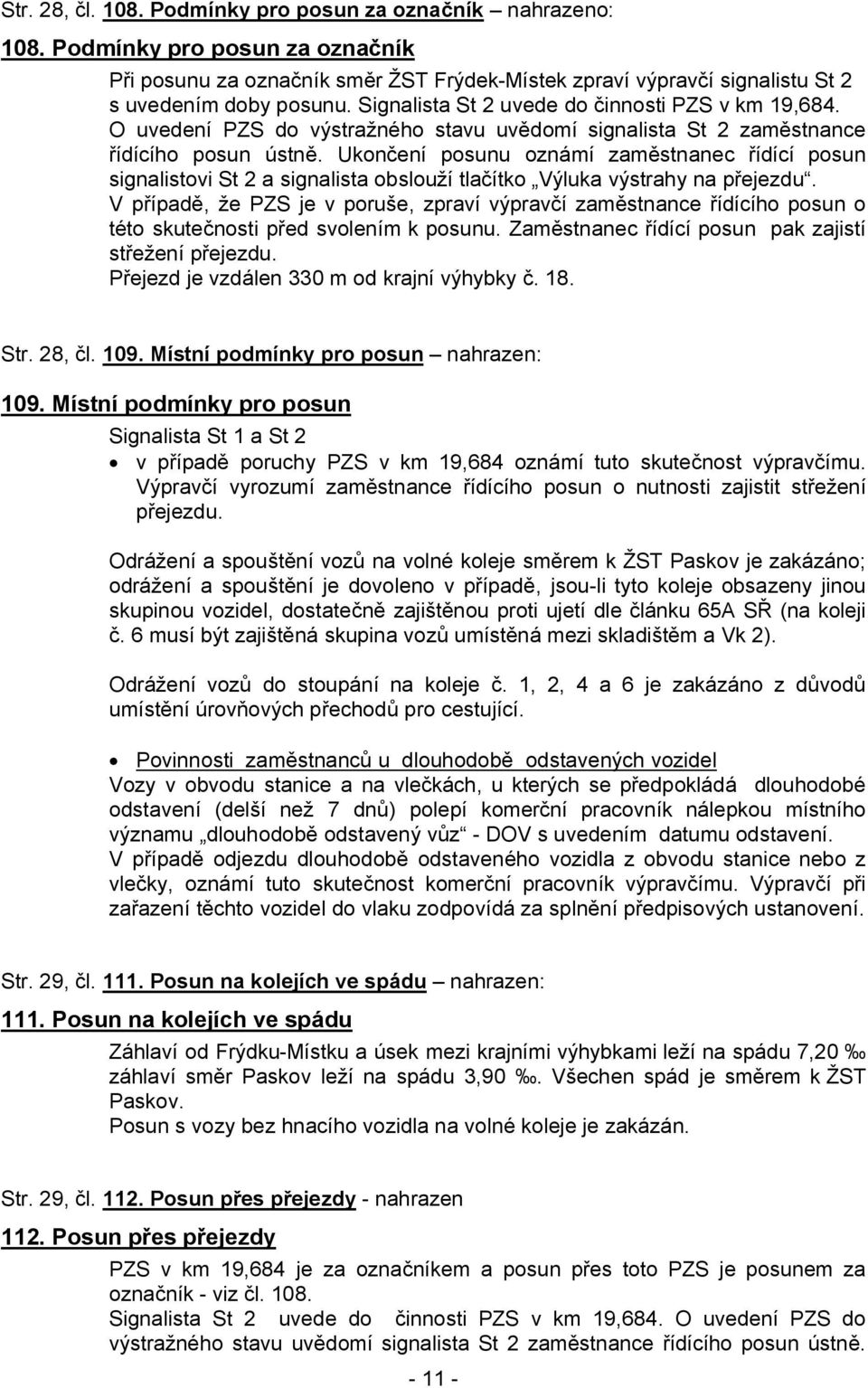 Ukončení posunu oznámí zaměstnanec řídící posun signalistovi St 2 a signalista obslouží tlačítko Výluka výstrahy na přejezdu.