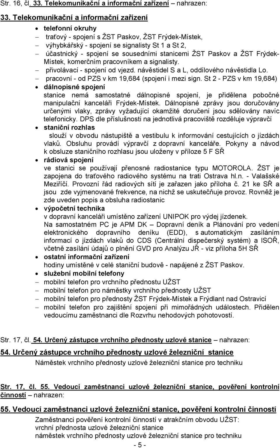 ŽST Paskov a ŽST Frýdek- Místek, komerčním pracovníkem a signalisty. přivolávací - spojení od vjezd. návěstidel S a L, oddílového návěstidla Lo. pracovní - od PZS v km 19,684 (spojení i mezi sign.