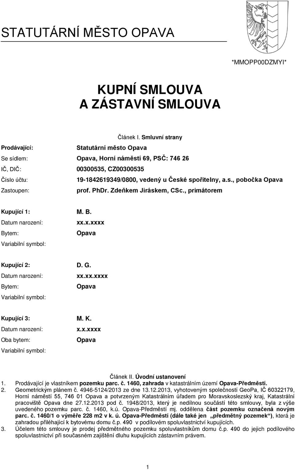 PhDr. Zdeňkem Jiráskem, CSc., primátorem Kupující 1: M. B. xx.x.xxxx Bytem: Kupující 2: D. G. xx.xx.xxxx Bytem: Kupující 3: M. K. x.x.xxxx Oba bytem: Článek II. Úvodní ustanovení 1.