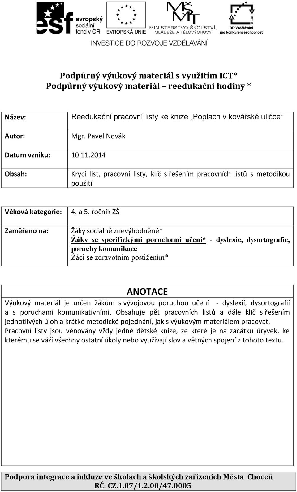 ročník ZŠ Žáky sociálně znevýhodněné* Žáky se specifickými poruchami učení* - dyslexie, dysortografie, poruchy komunikace Žáci se zdravotním postižením* ANOTACE Výukový materiál je určen žákům s