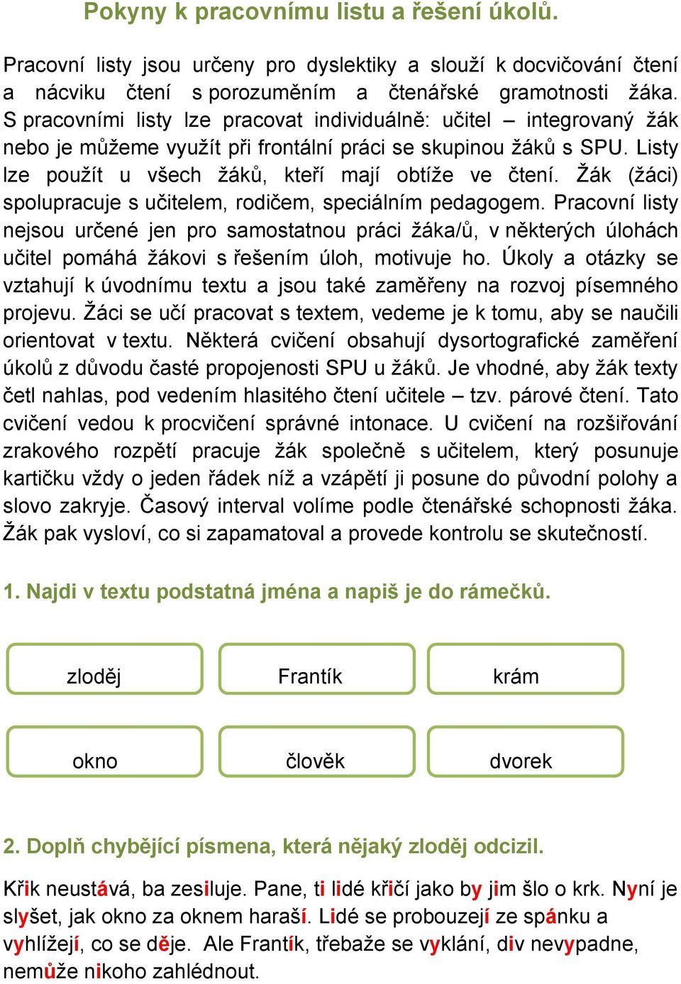 Žák (žáci) spolupracuje s učitelem, rodičem, speciálním pedagogem. Pracovní listy nejsou určené jen pro samostatnou práci žáka/ů, v některých úlohách učitel pomáhá žákovi s řešením úloh, motivuje ho.