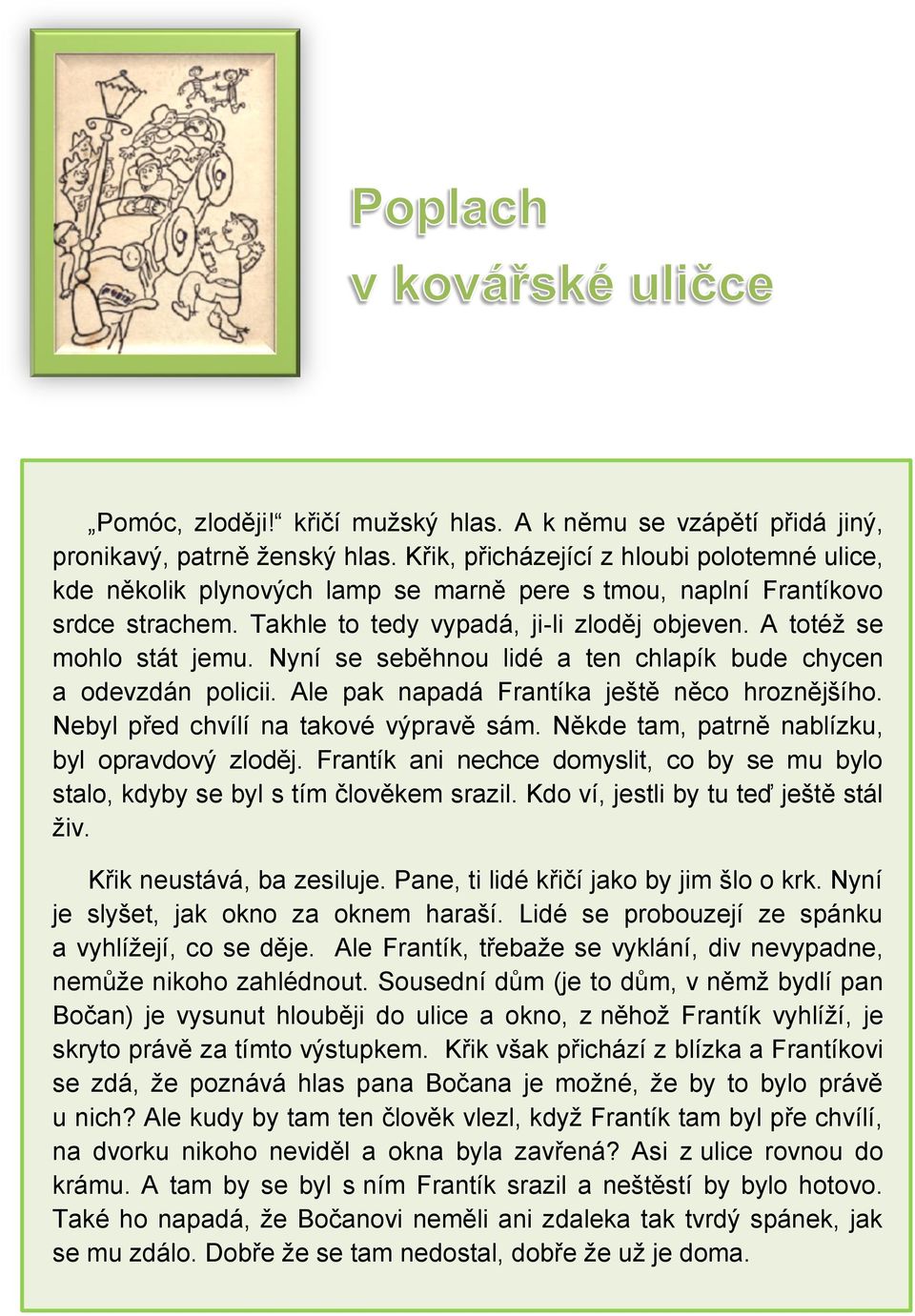 Nyní se seběhnou lidé a ten chlapík bude chycen a odevzdán policii. Ale pak napadá Frantíka ještě něco hroznějšího. Nebyl před chvílí na takové výpravě sám.