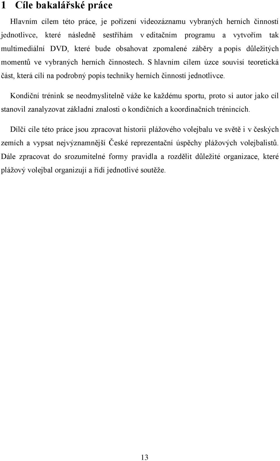 S hlavním cílem úzce souvisí teoretická část, která cílí na podrobný popis techniky herních činností jednotlivce.