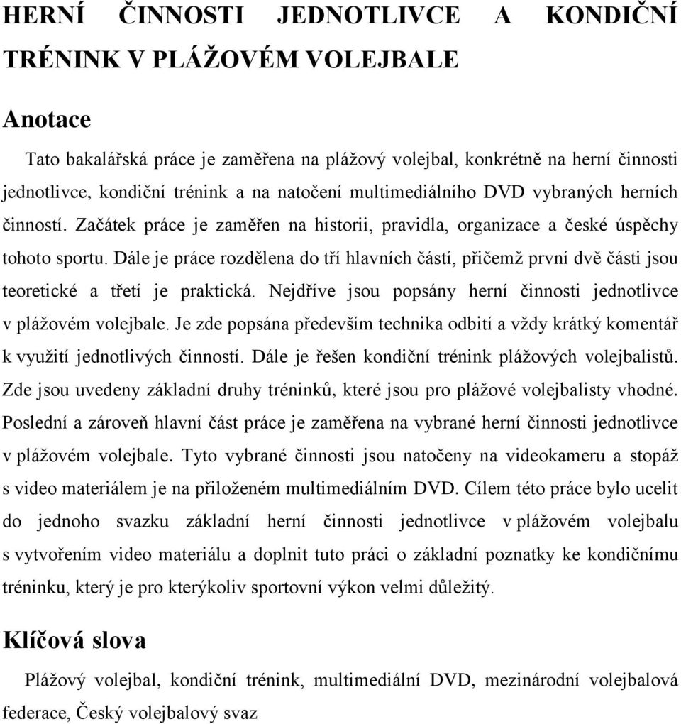 Dále je práce rozdělena do tří hlavních částí, přičemž první dvě části jsou teoretické a třetí je praktická. Nejdříve jsou popsány herní činnosti jednotlivce v plážovém volejbale.