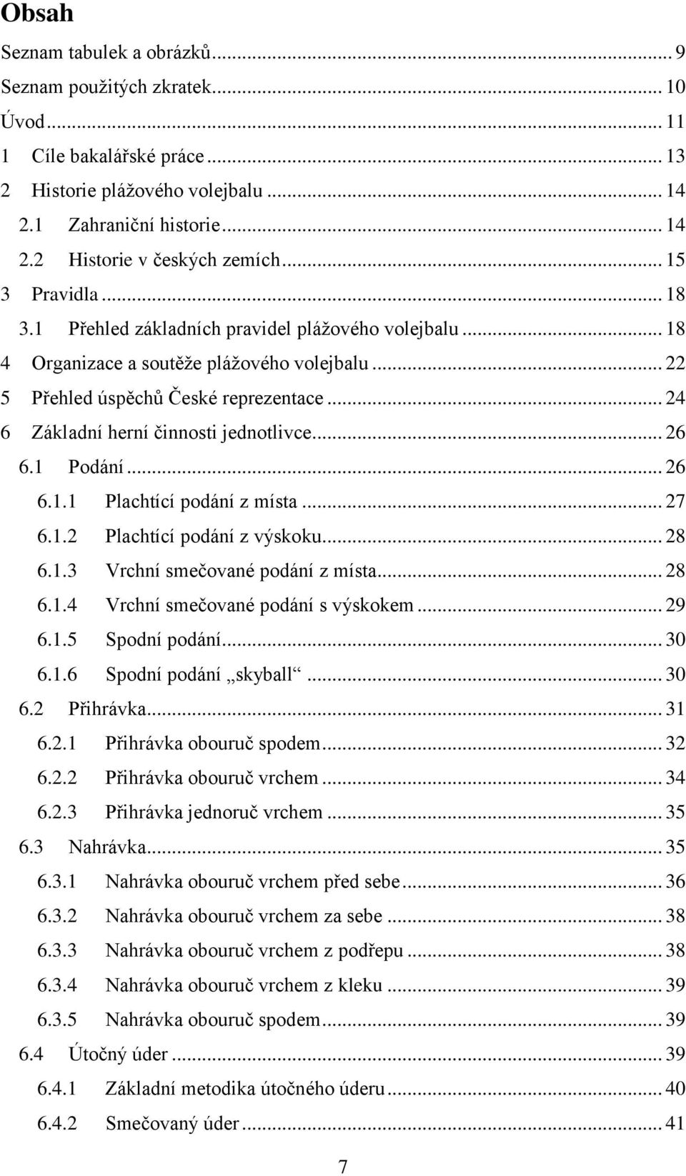 .. 24 6 Základní herní činnosti jednotlivce... 26 6.1 Podání... 26 6.1.1 Plachtící podání z místa... 27 6.1.2 Plachtící podání z výskoku... 28 6.1.3 Vrchní smečované podání z místa... 28 6.1.4 Vrchní smečované podání s výskokem.