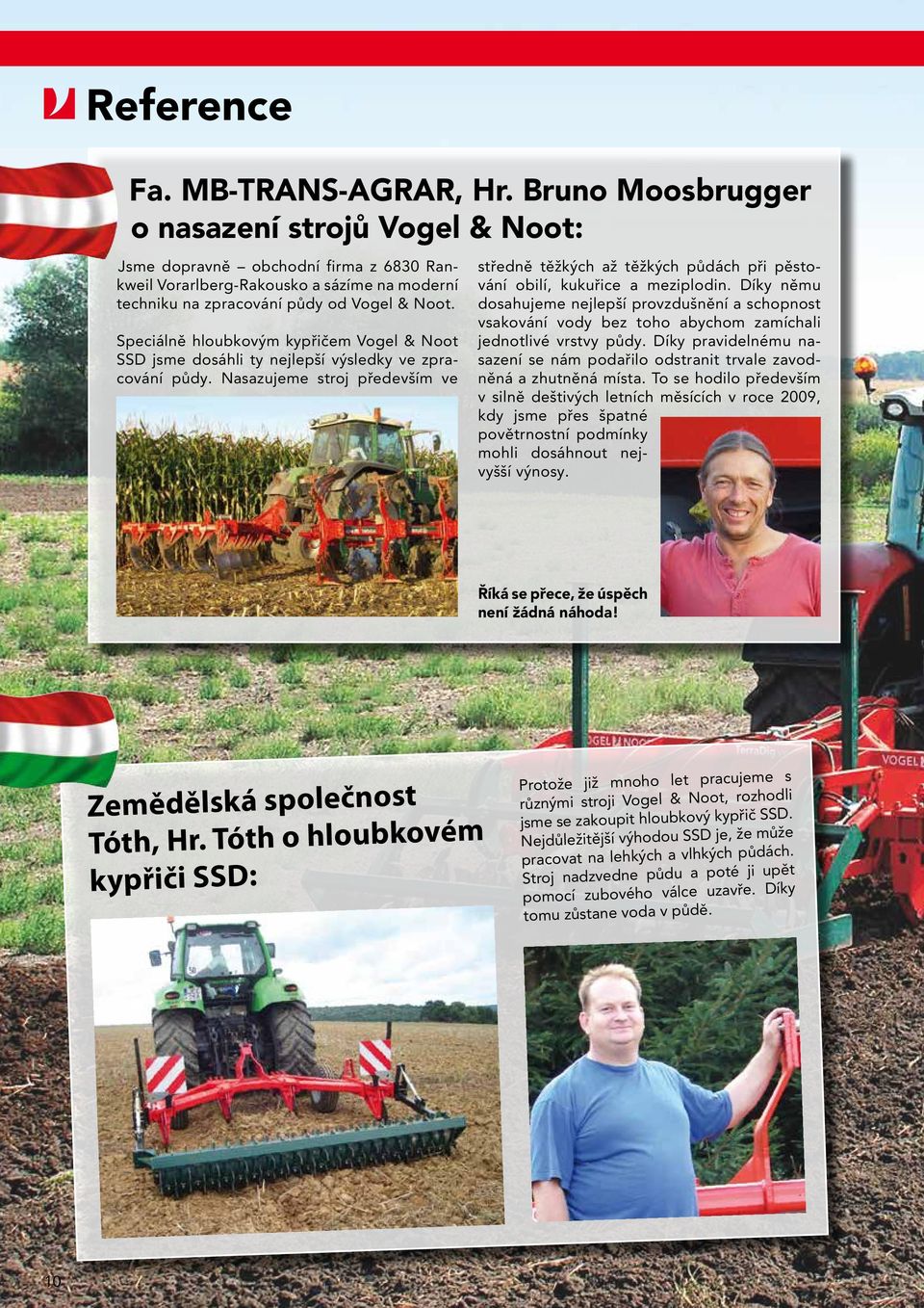 Speciálně hloubkovým kypřičem Vogel & Noot SSD jsme dosáhli ty nejlepší výsledky ve zpracování půdy.