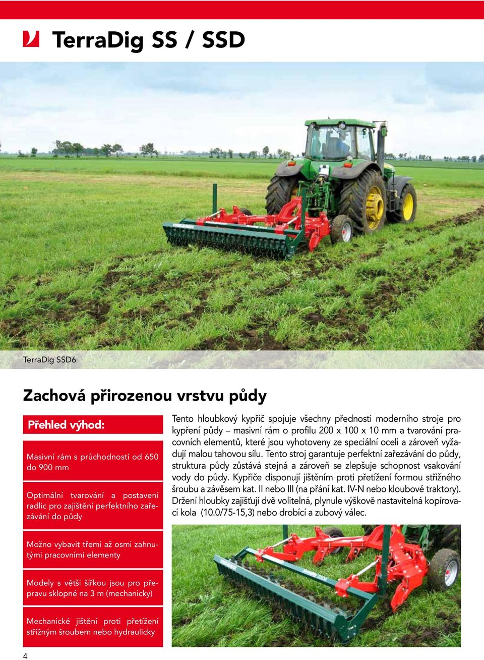 oceli a zároveň vyžadují malou tahovou sílu. Tento stroj garantuje perfektní zařezávání do půdy, struktura půdy zůstává stejná a zároveň se zlepšuje schopnost vsakování vody do půdy.