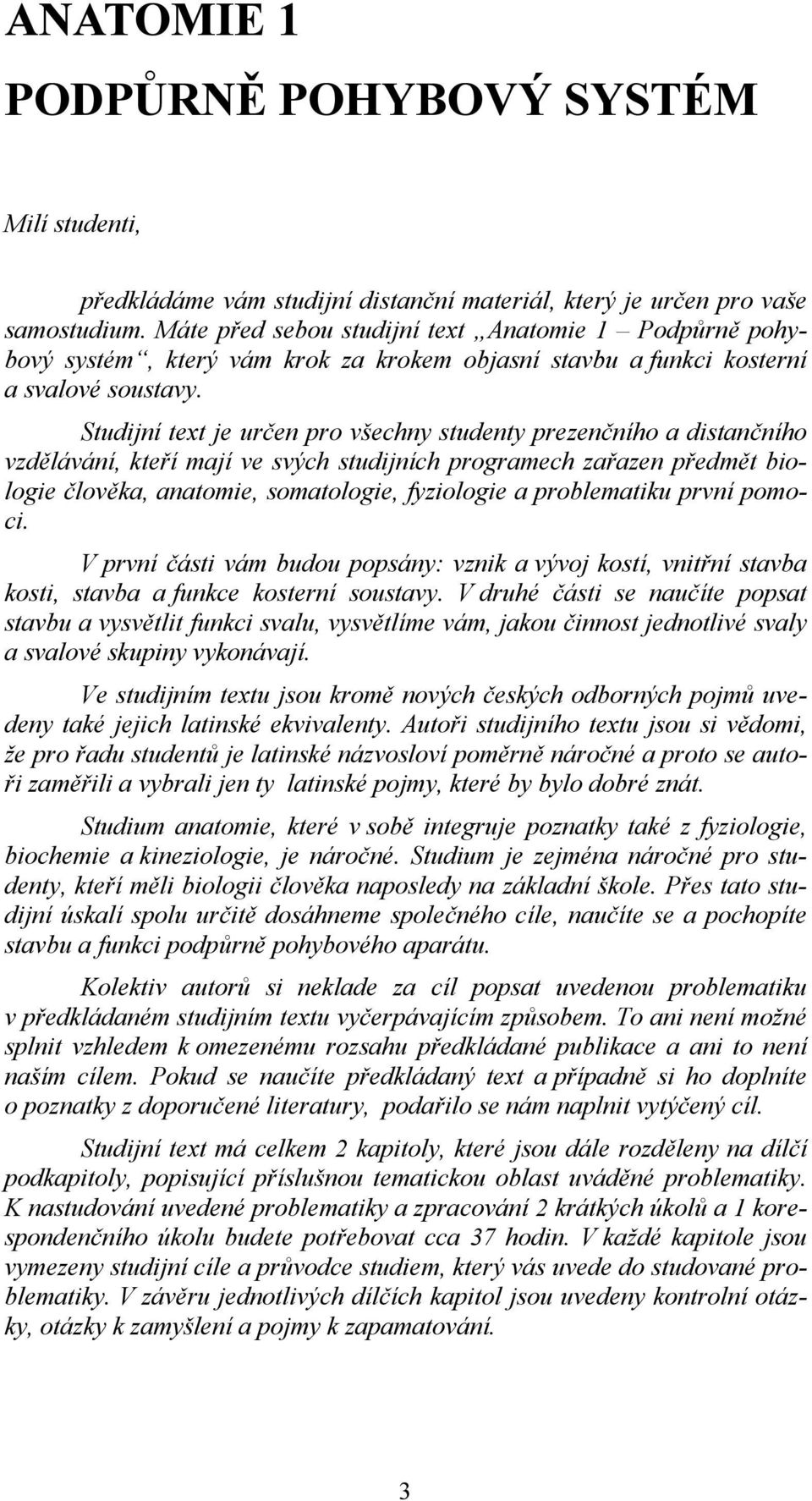 Studijní text je určen pro všechny studenty prezenčního a distančního vzdělávání, kteří mají ve svých studijních programech zařazen předmět biologie člověka, anatomie, somatologie, fyziologie a