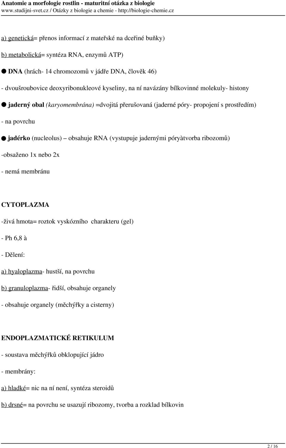 póryàtvorba ribozomů) -obsaženo 1x nebo 2x - nemá membránu CYTOPLAZMA -živá hmota= roztok vyskózního charakteru (gel) - Ph 6,8 à - Dělení: a) hyaloplazma- hustší, na povrchu b) granuloplazma- řidší,