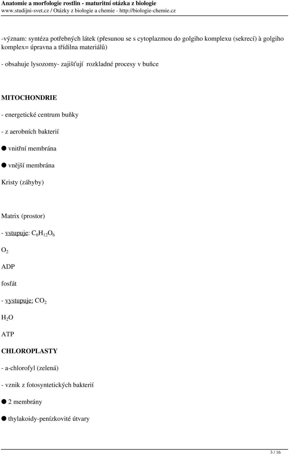 bakterií vnitřní membrána vnější membrána Kristy (záhyby) Matrix (prostor) - vstupuje: C 6 H 12 O 6 O 2 ADP fosfát - vystupuje: