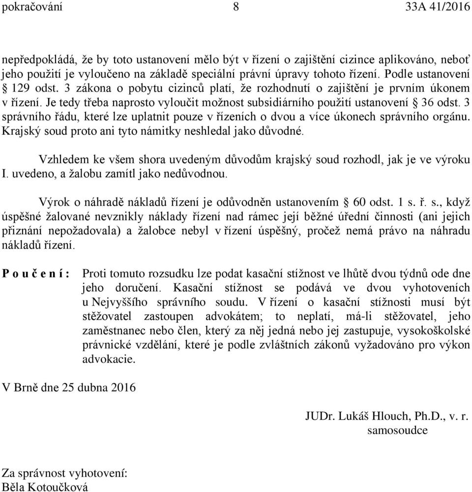 3 správního řádu, které lze uplatnit pouze v řízeních o dvou a více úkonech správního orgánu. Krajský soud proto ani tyto námitky neshledal jako důvodné.