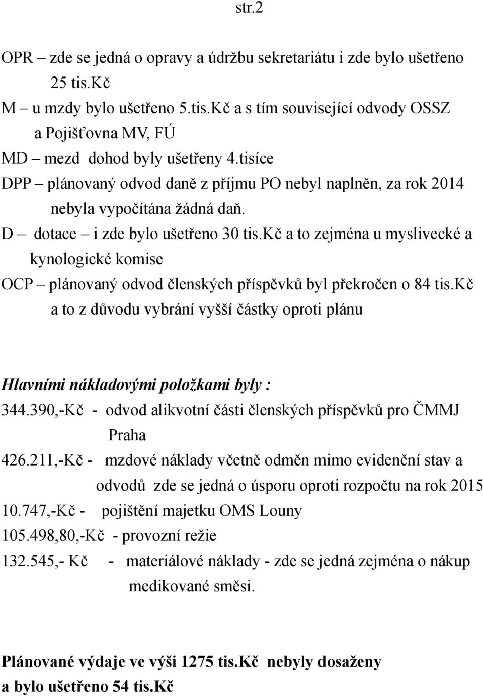 kč a to zejména u myslivecké a kynologické komise OCP plánovaný odvod členských příspěvků byl překročen o 84 tis.