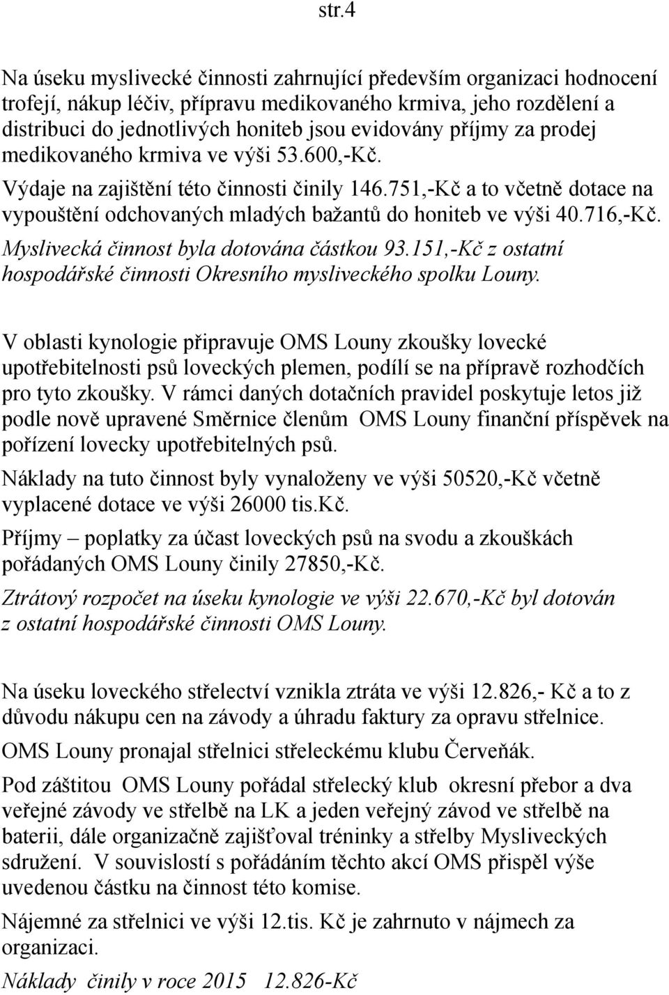 716,-Kč. Myslivecká činnost byla dotována částkou 93.151,-Kč z ostatní hospodářské činnosti Okresního mysliveckého spolku Louny.