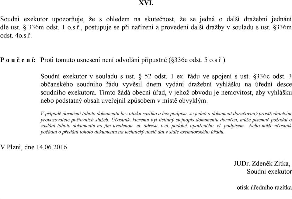 336c odst. 3 občanského soudního řádu vyvěsil dnem vydání dražební vyhlášku na úřední desce soudního exekutora.