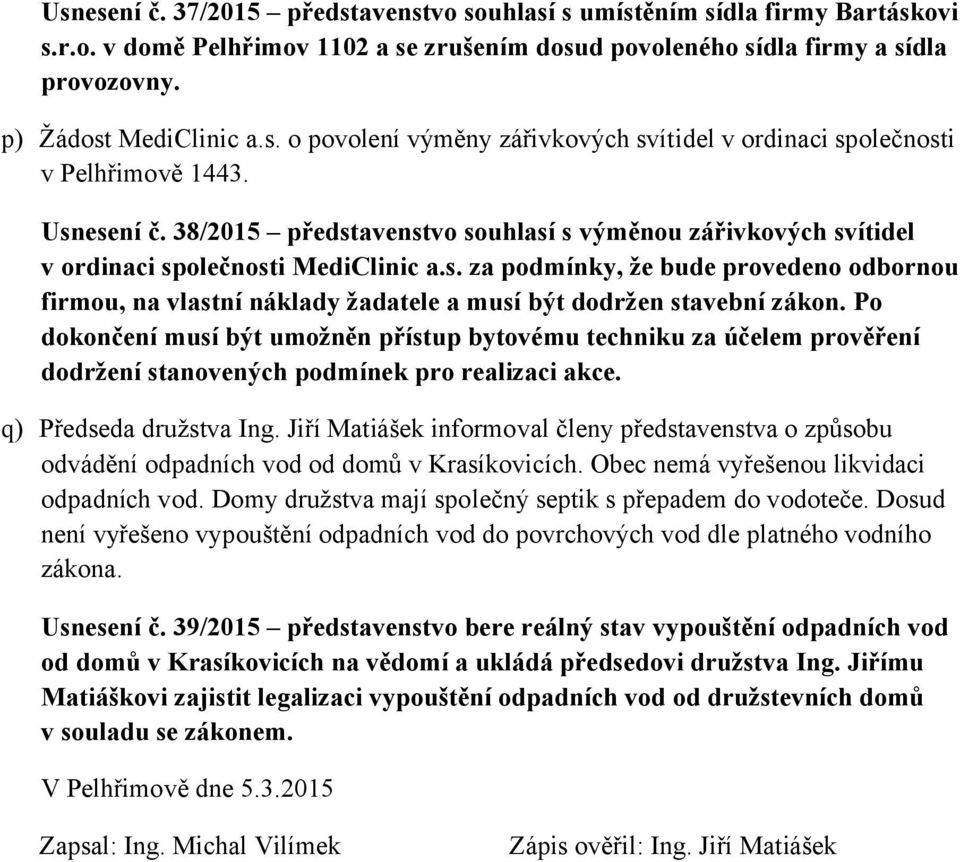 Po dokončení musí být umožněn přístup bytovému techniku za účelem prověření dodržení stanovených podmínek pro realizaci akce. q) Předseda družstva Ing.