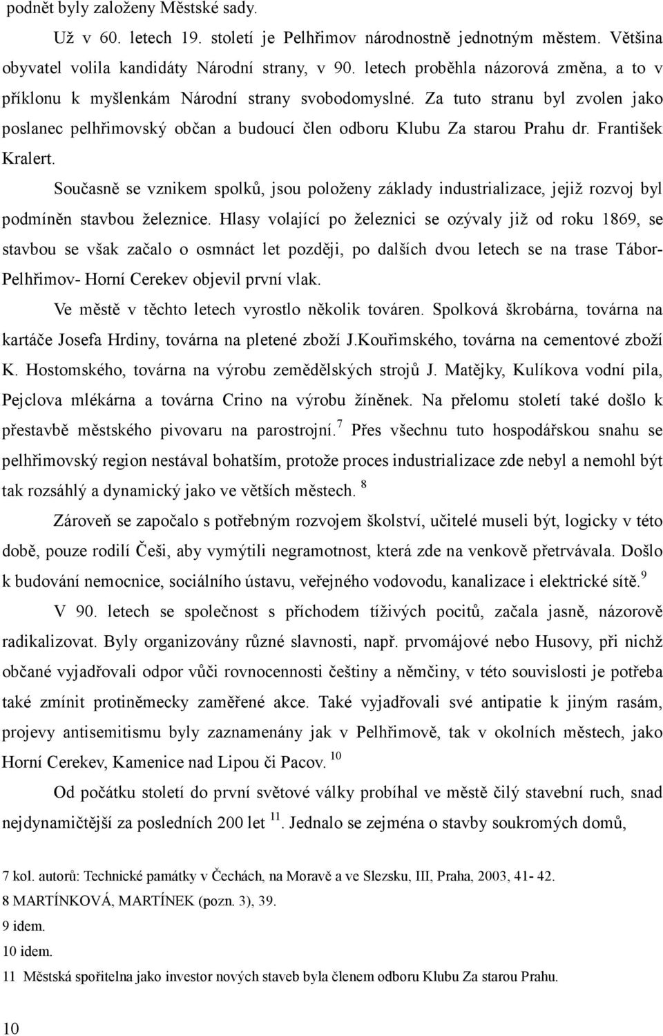 František Kralert. Současně se vznikem spolků, jsou položeny základy industrializace, jejiž rozvoj byl podmíněn stavbou železnice.