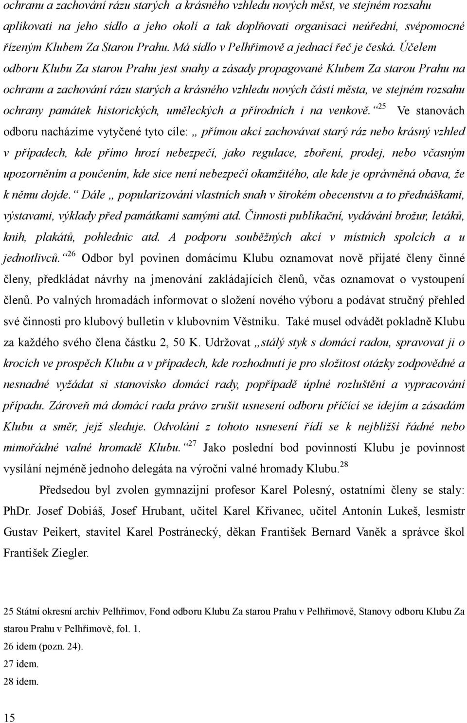 Účelem odboru Klubu Za starou Prahu jest snahy a zásady propagované Klubem Za starou Prahu na ochranu a zachování rázu starých a krásného vzhledu nových částí města, ve stejném rozsahu ochrany