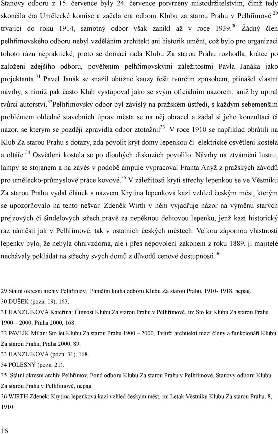 30 Žádný člen pelhřimovského odboru nebyl vzděláním architekt ani historik umění, což bylo pro organizaci tohoto rázu nepraktické, proto se domácí rada Klubu Za starou Prahu rozhodla, krátce po