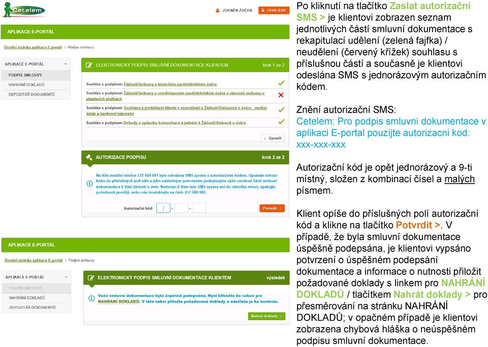 Znění autorizační SMS: Cetelem: Pro podpis smluvni dokumentace v aplikaci E-portal pouzijte autorizacni kod: xxx-xxx-xxx Autorizační kód je opět jednorázový a 9-ti místný, složen z kombinací čísel a