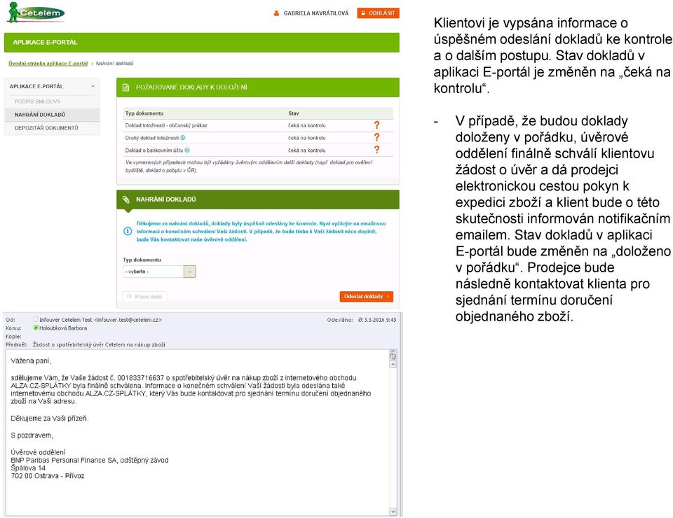 - V případě, že budou doklady doloženy v pořádku, úvěrové oddělení finálně schválí klientovu žádost o úvěr a dá prodejci elektronickou