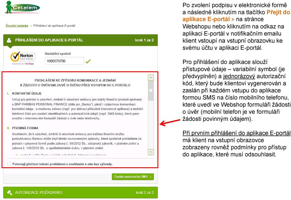 Pro přihlášení do aplikace slouží přístupové údaje variabilní symbol (je předvyplněn) a jednorázový autorizační kód, který bude klientovi vygenerován a zaslán při každém vstupu do