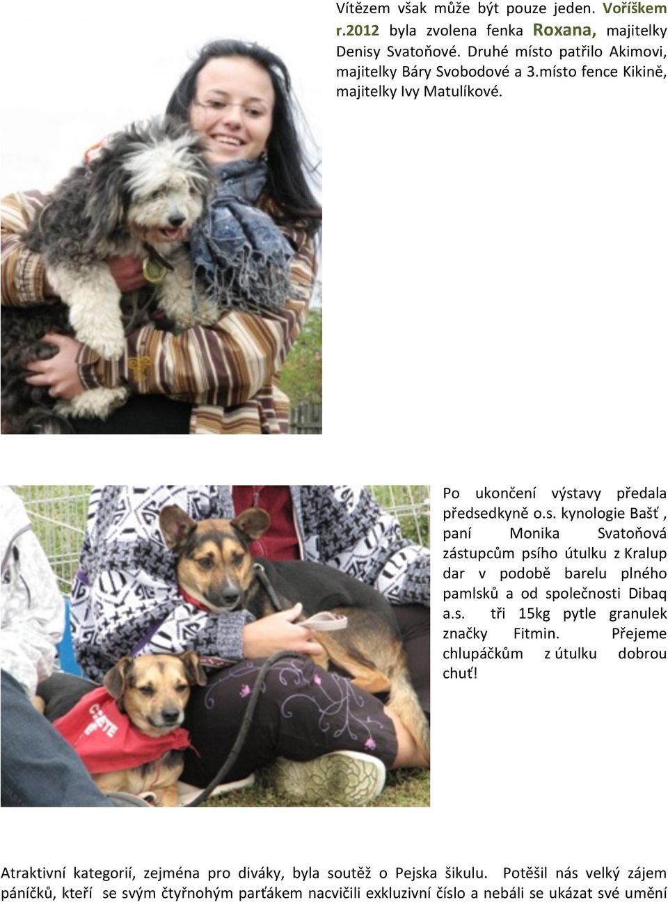 s. tři 15kg pytle granulek značky Fitmin. Přejeme chlupáčkům z útulku dobrou chuť! Atraktivní kategorií, zejména pro diváky, byla soutěž o Pejska šikulu.