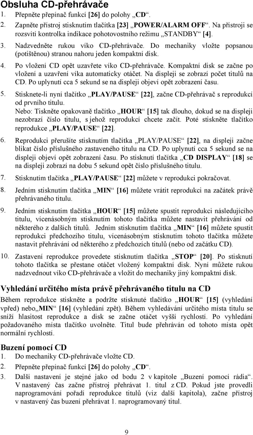 4. Po vložení CD opět uzavřete víko CD-přehrávače. Kompaktní disk se začne po vložení a uzavření víka automaticky otáčet. Na displeji se zobrazí počet titulů na CD.