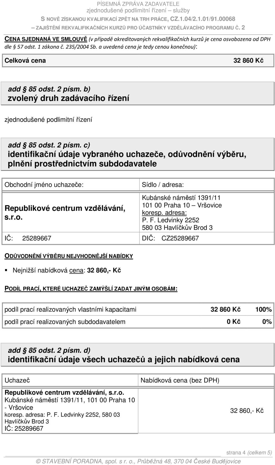 b) zvolený druh zadávacího řízení zjednodušené podlimitní řízení add 85 odst. 2 písm.