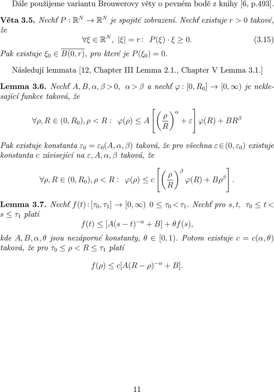 Nechť A, B, α, β > 0, α > β a nechť ϕ : [0, R 0 ] [0, ) je neklesající funkce taková, že [ ( ) α ρ ρ, R (0, R 0 ), ρ < R : ϕ(ρ) A + ε] ϕ(r) + BR β R Pak existuje konstanta ε 0 = ε 0 (A, α, β) taková,