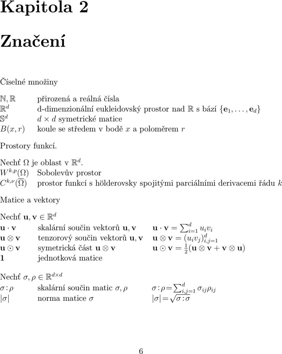 W k,p () Sobolevův prostor C k,ν () prostor funkcí s hölderovsky spojitými parciálními derivacemi řádu k Matice a vektory Nechť u, v R d u v skalární součin vektorů