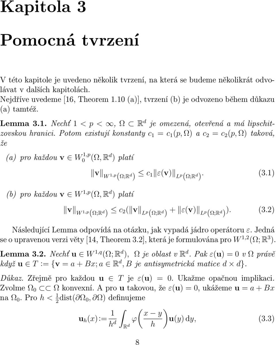 Potom existují konstanty c 1 = c 1 (p, ) a c = c (p, ) taková, že (a) pro každou v W 1,p 0 (, R d ) platí (b) pro každou v W 1,p (, R d ) platí v W 1,p (;R d ) c 1 ε(v) Lp (;R d ). (3.