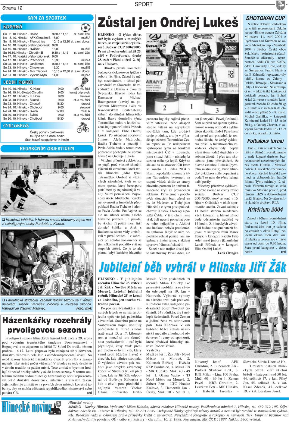 10. Hlinsko - Prachovice 15,30 mu 0 6i A So 23. 10. Hlinsko - Lan 0 8kroun 9,30 a 11,15 st. a ml. 0 6 ci So 23. 10. Hlinsko - Chvojenec 15,30 mu 0 6i B Ne 24. 10. Hlinsko - Mor.