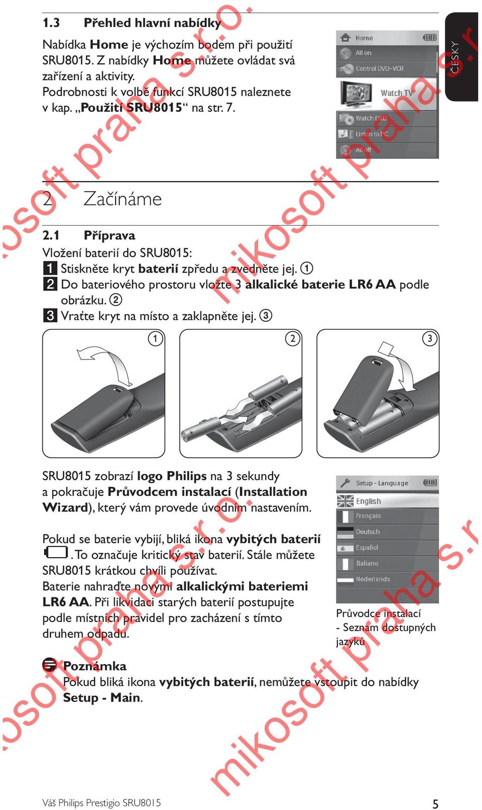 1 2 Do bateriového prostoru vložte 3 alkalické baterie LR6 AA podle obrázku. 2 3 Vraťte kryt na místo a zaklapněte jej.