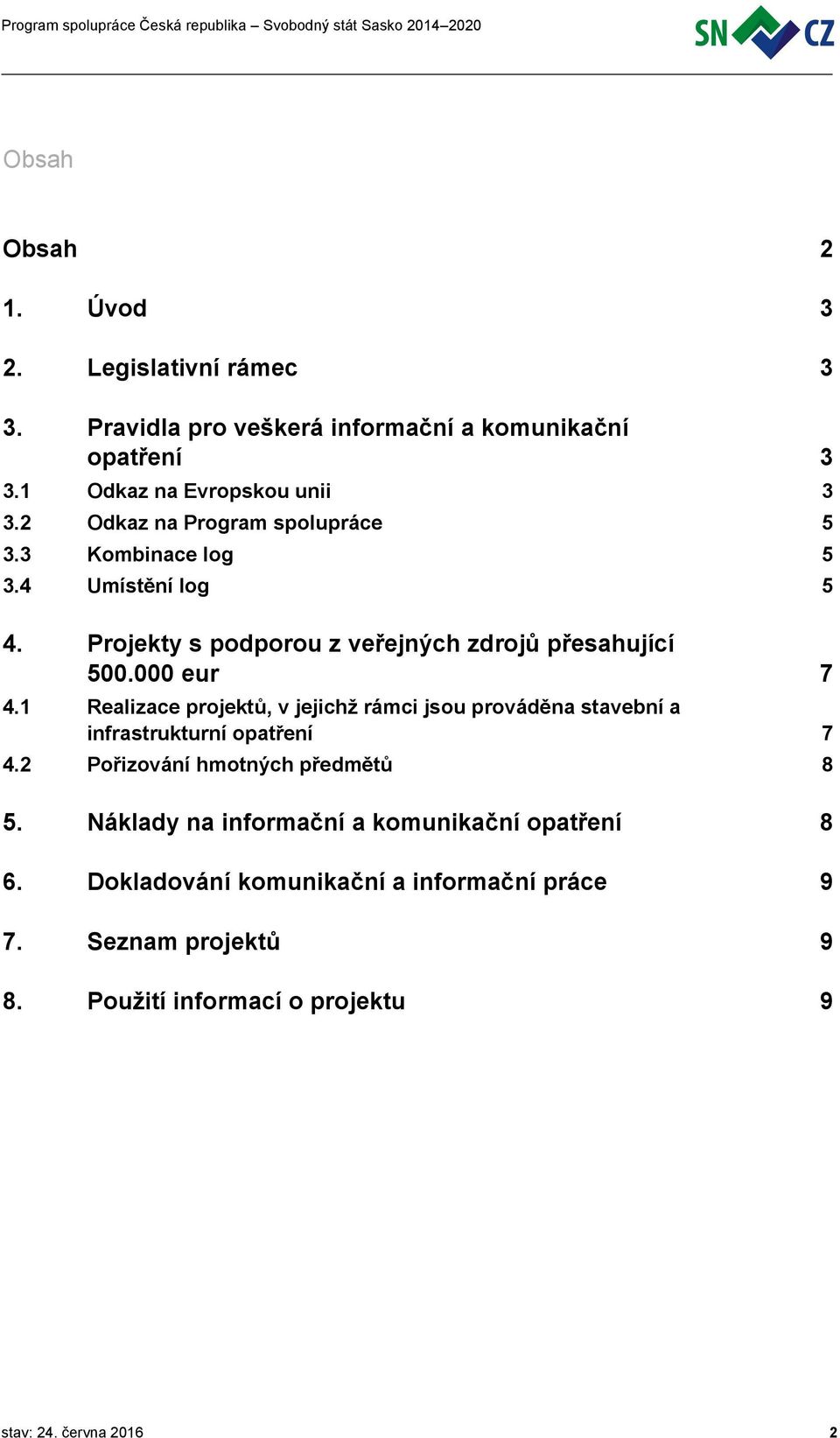 1 Realizace projektů, v jejichž rámci jsou prováděna stavební a infrastrukturní opatření 7 4.2 Pořizování hmotných předmětů 8 5.