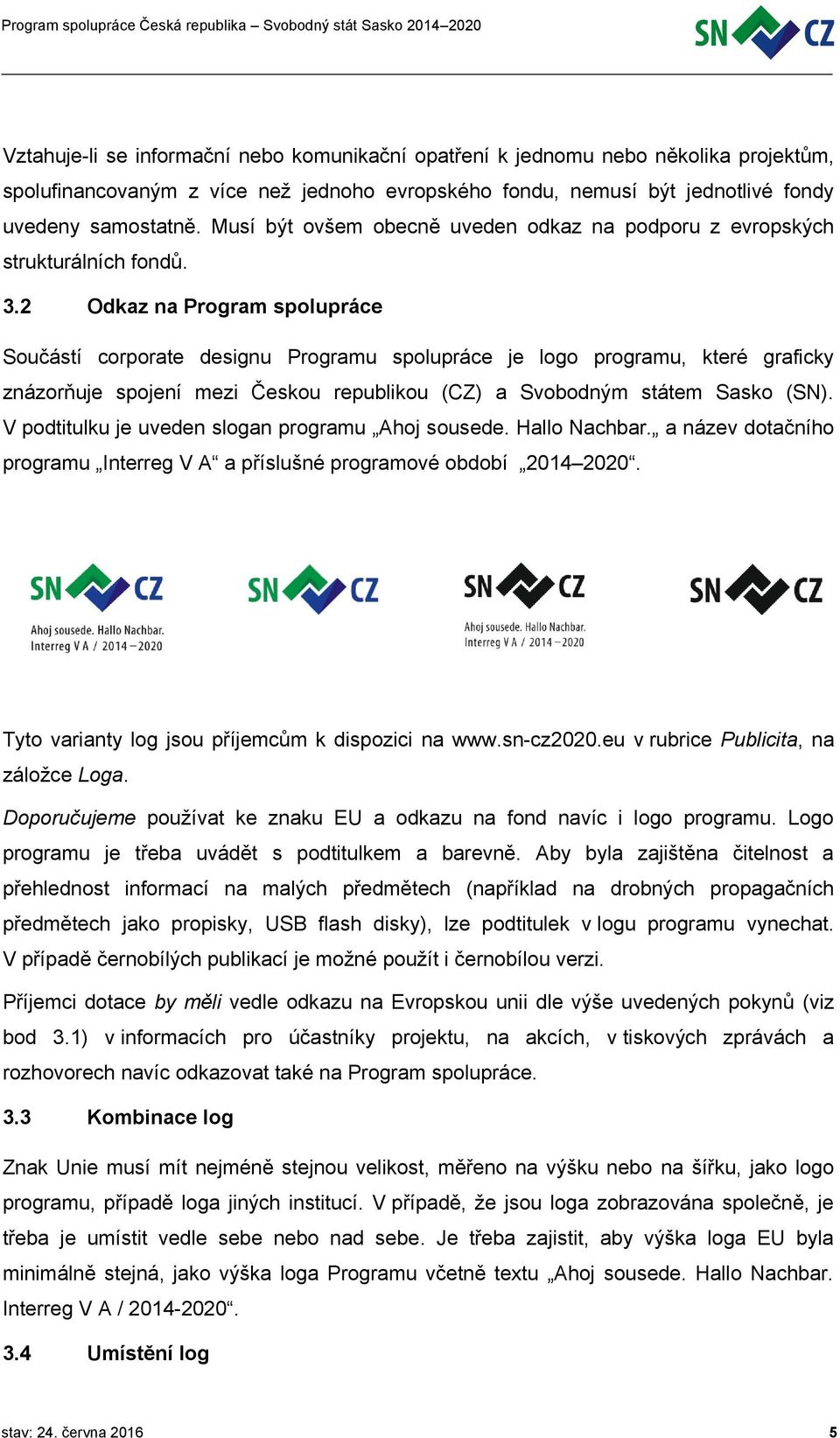 2 Odkaz na Program spolupráce Součástí corporate designu Programu spolupráce je logo programu, které graficky znázorňuje spojení mezi Českou republikou (CZ) a Svobodným státem Sasko (SN).