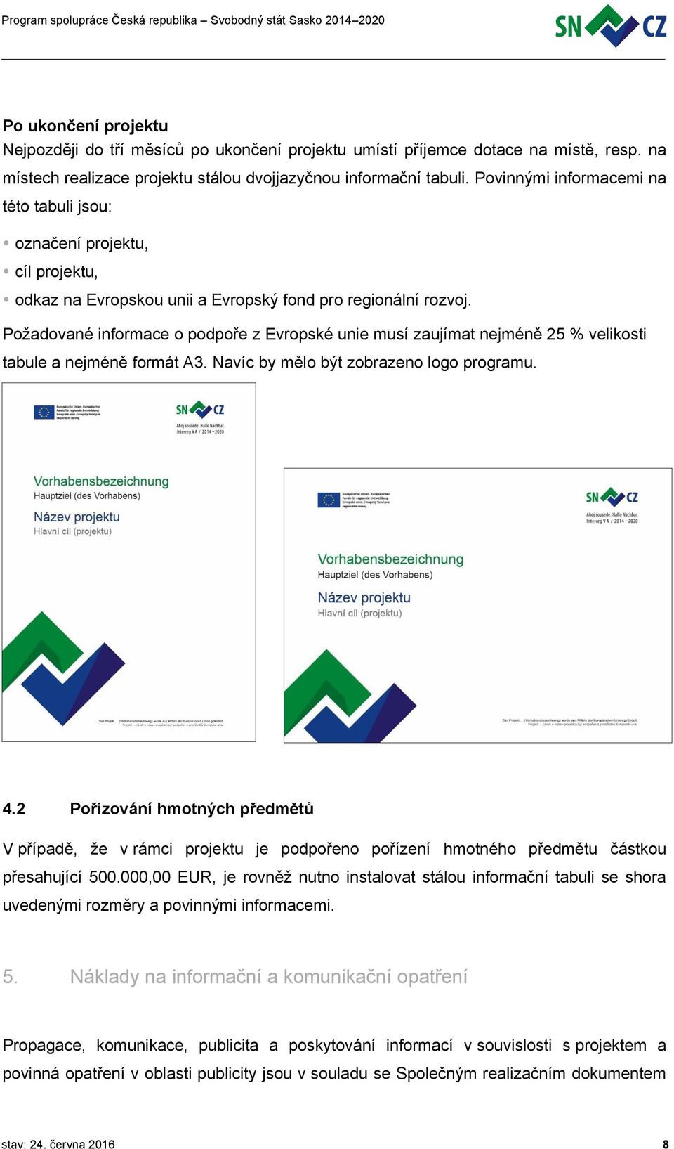 Požadované informace o podpoře z Evropské unie musí zaujímat nejméně 25 % velikosti tabule a nejméně formát A3. Navíc by mělo být zobrazeno logo programu. 4.