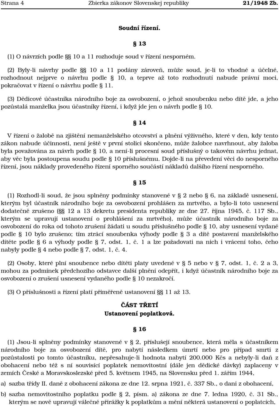 návrhu podle 11. (3) Dědicové účastníka národního boje za osvobození, o jehož snoubenku nebo dítě jde, a jeho pozůstalá manželka jsou účastníky řízení, i když jde jen o návrh podle 10.