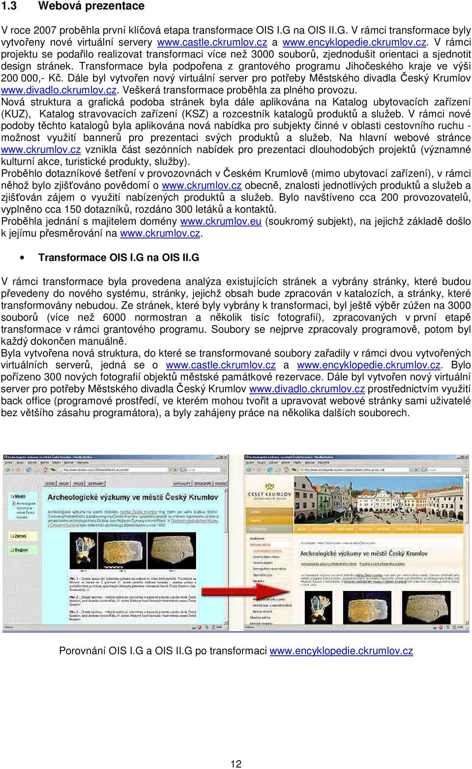 Transformace byla podpořena z grantového programu Jihočeského kraje ve výši 200 000,- Kč. Dále byl vytvořen nový virtuální server pro potřeby Městského divadla Český Krumlov www.divadlo.ckrumlov.cz.