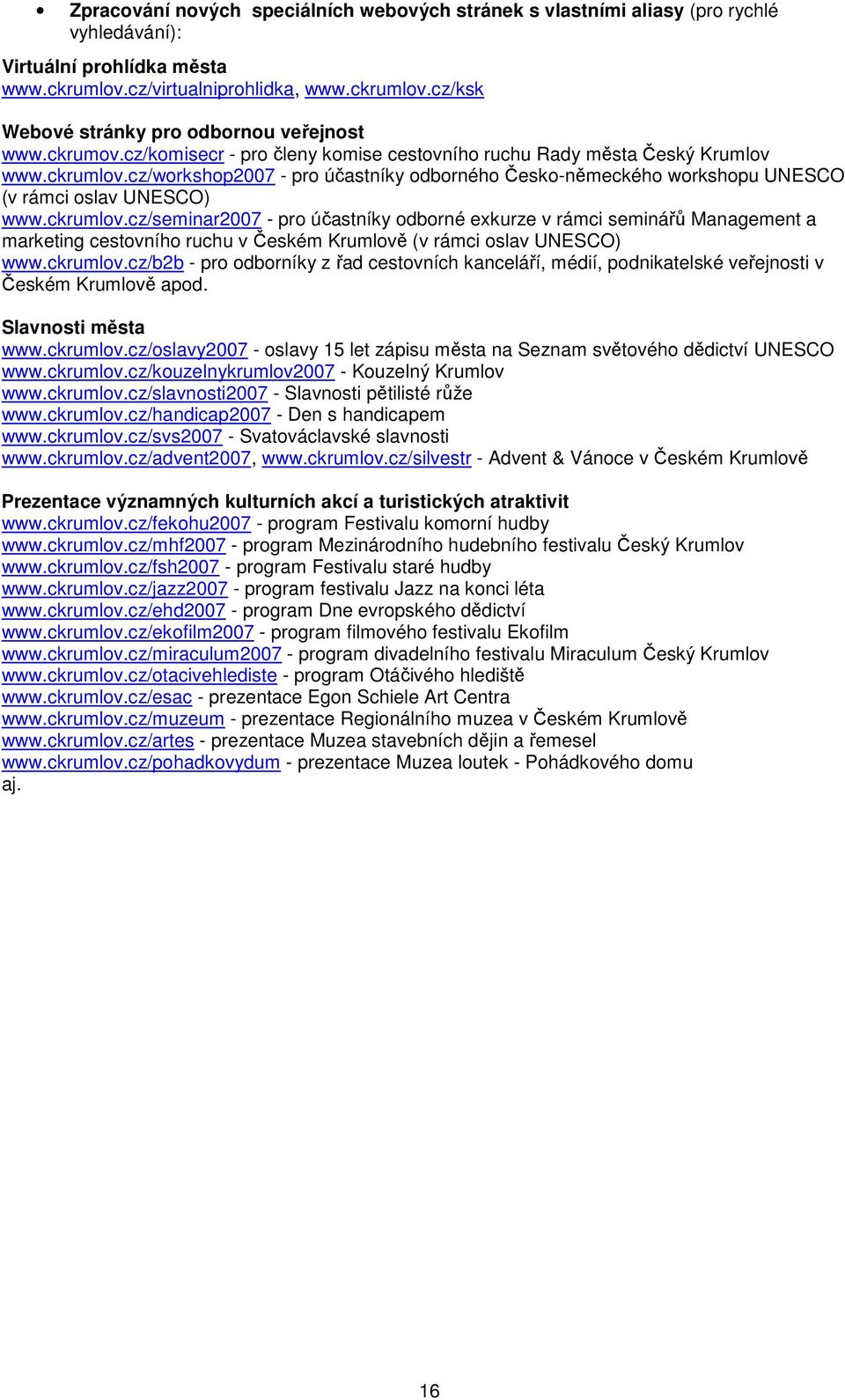 ckrumlov.cz/seminar2007 - pro účastníky odborné exkurze v rámci seminářů Management a marketing cestovního ruchu v Českém Krumlově (v rámci oslav UNESCO) www.ckrumlov.cz/b2b - pro odborníky z řad cestovních kanceláří, médií, podnikatelské veřejnosti v Českém Krumlově apod.
