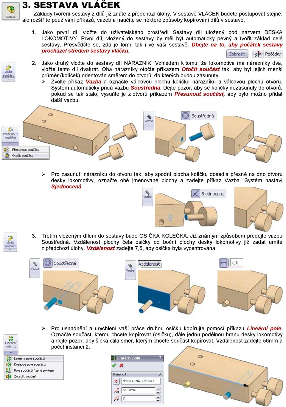 Jako první díl vložte do uživatelského prostředí Sestavy díl uložený pod názvem DESKA LOKOMOTIVY. První díl, vložený do sestavy by měl být automaticky pevný a tvořit základ celé sestavy.