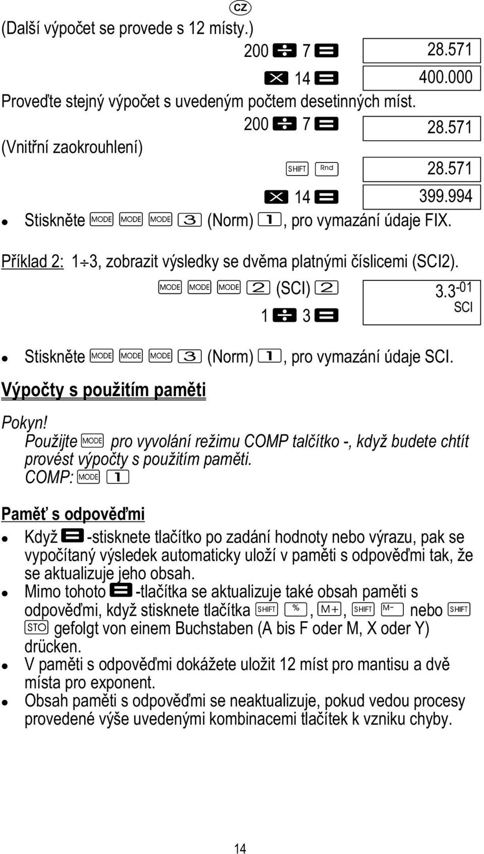 3-01 SCl Pokyn! Použijte pro vyvolání režimu COMP talčítko -, když budete chtít provést výpočty s použitím paměti.