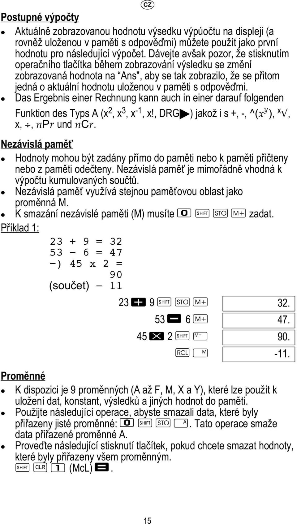 odpověďmi. Das Ergebnis einer Rechnung kann auch in einer darauf folgenden Funktion des Typs A (x 2, x 3, x -1, x!, DRG) jakož i s +, -,, x, x,, und.