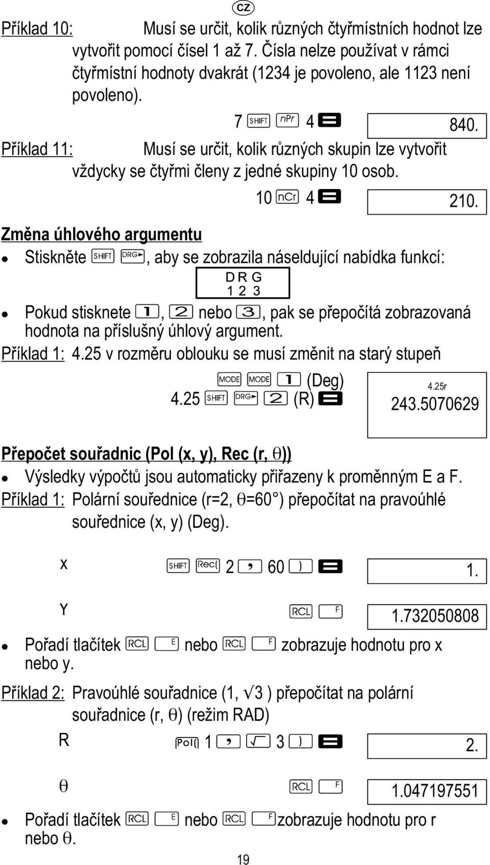 Změna úhlového argumentu Stiskněte, aby se zobrazila náseldující nabídka funkcí: Pokud stisknete, nebo, pak se přepočítá zobrazovaná hodnota na příslušný úhlový argument. Příklad 1: 4.