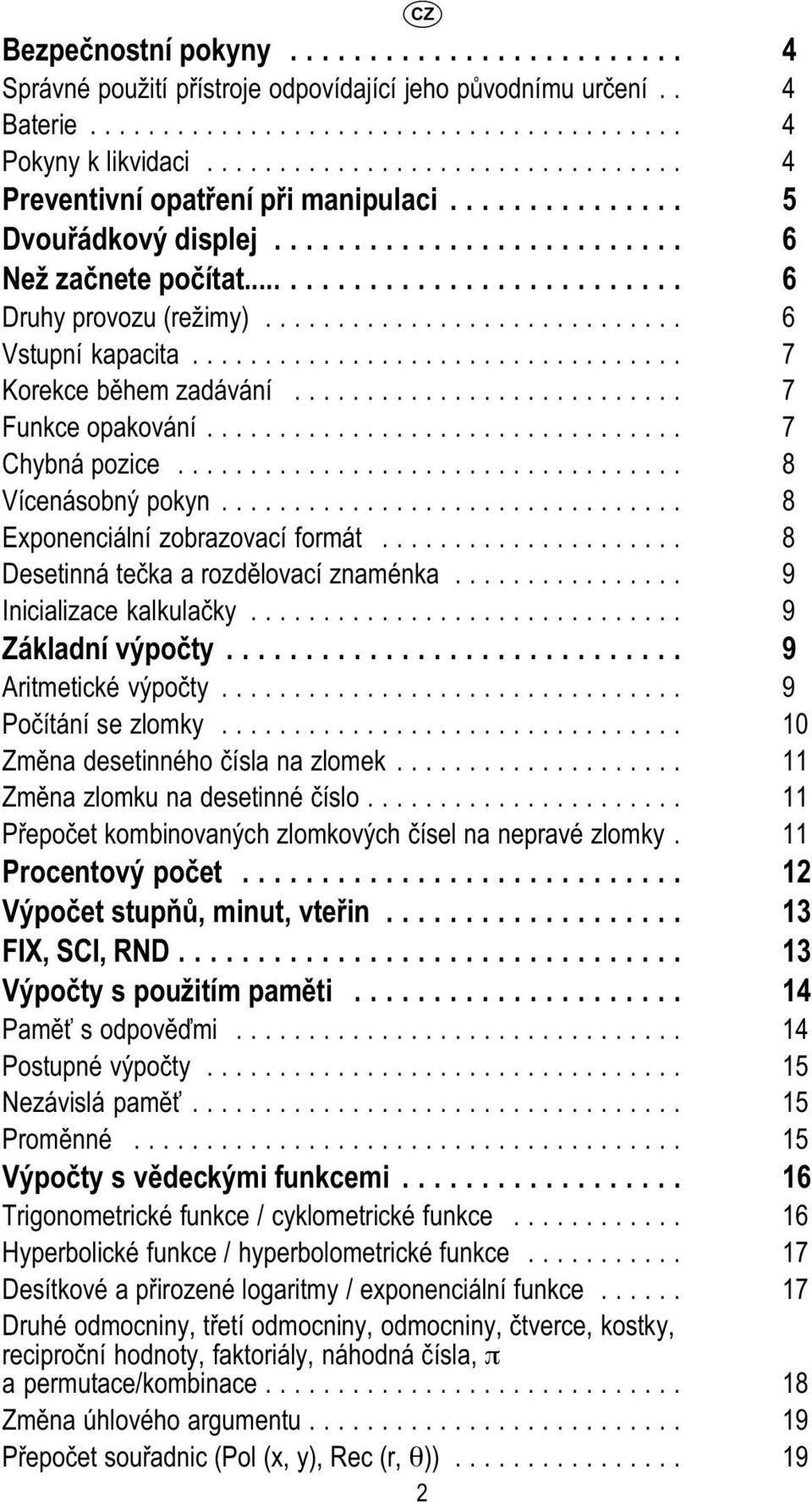 .. 8 Exponenciální zobrazovací formát... 8 Desetinná tečka a rozdělovací znaménka... 9 Inicializace kalkulačky... 9 Základní výpočty... 9 Aritmetické výpočty... 9 Počítání se zlomky.