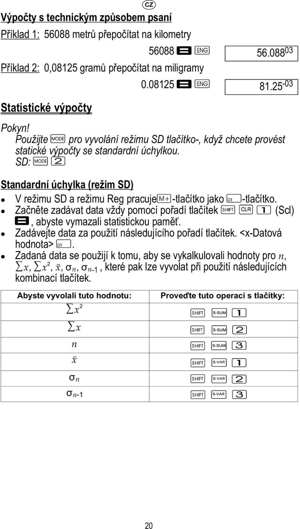 SD: Standardní úchylka (režim SD) V režimu SD a režimu Reg pracuje -tlačítko jako -tlačítko. Začněte zadávat data vždy pomocí pořadí tlačítek (Scl), abyste vymazali statistickou paměť.
