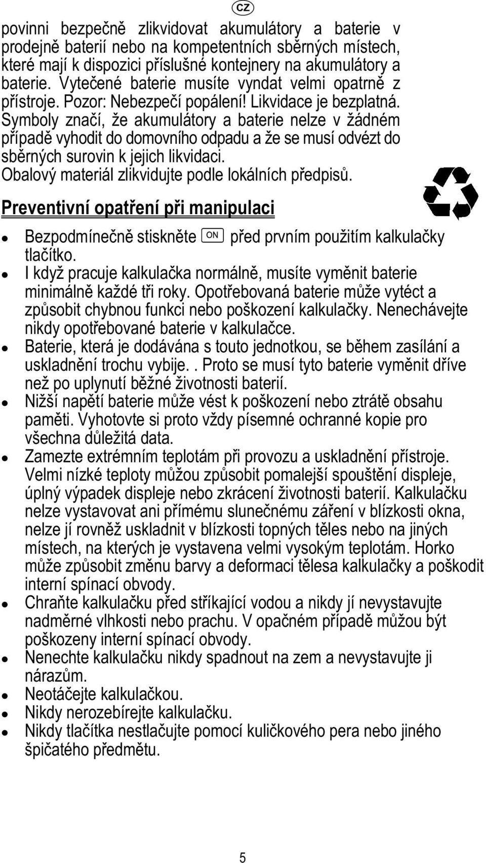 Symboly značí, že akumulátory a baterie nelze v žádném případě vyhodit do domovního odpadu a že se musí odvézt do sběrných surovin k jejich likvidaci.