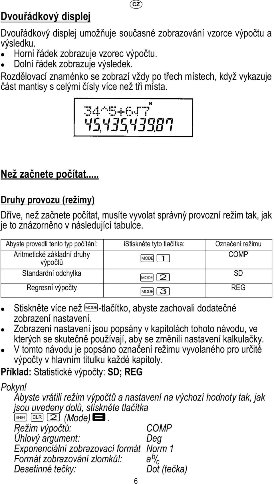 .. Druhy provozu (režimy) Dříve, než začnete počítat, musíte vyvolat správný provozní režim tak, jak je to znázorněno v následující tabulce.